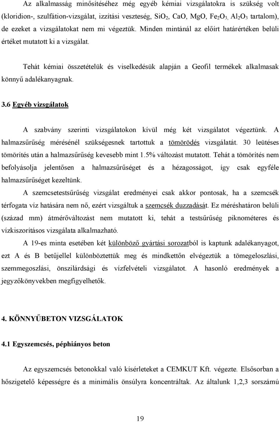 Tehát kémiai összetételük és viselkedésük alapján a Geofil termékek alkalmasak könnyű adalékanyagnak. 3.6 Egyéb vizsgálatok A szabvány szerinti vizsgálatokon kívül még két vizsgálatot végeztünk.