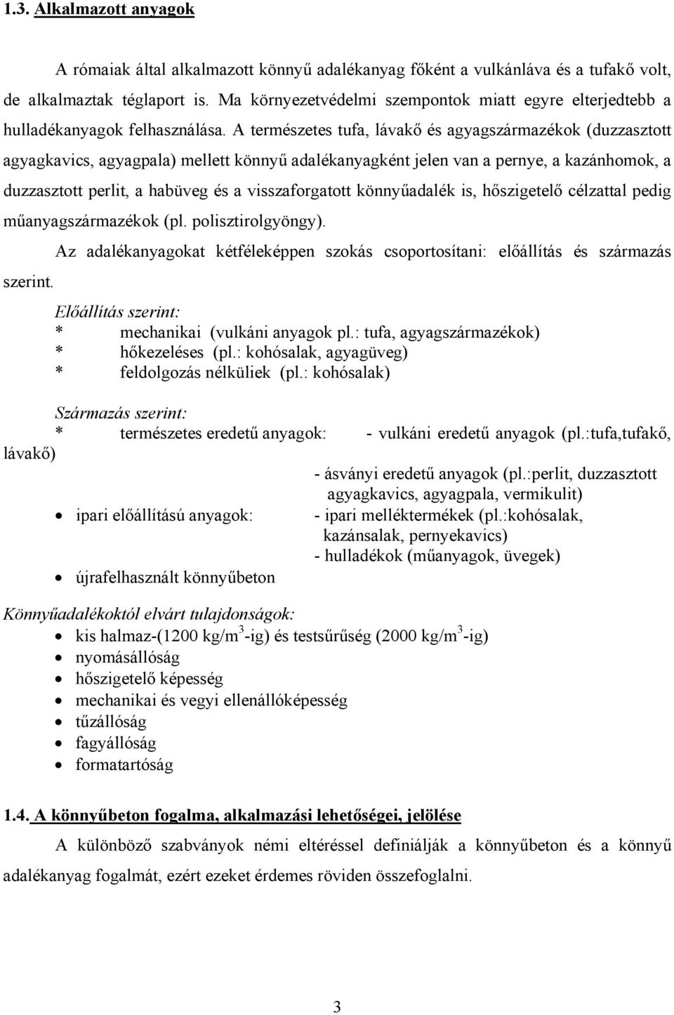 A természetes tufa, lávakő és agyagszármazékok (duzzasztott agyagkavics, agyagpala) mellett könnyű adalékanyagként jelen van a pernye, a kazánhomok, a duzzasztott perlit, a habüveg és a