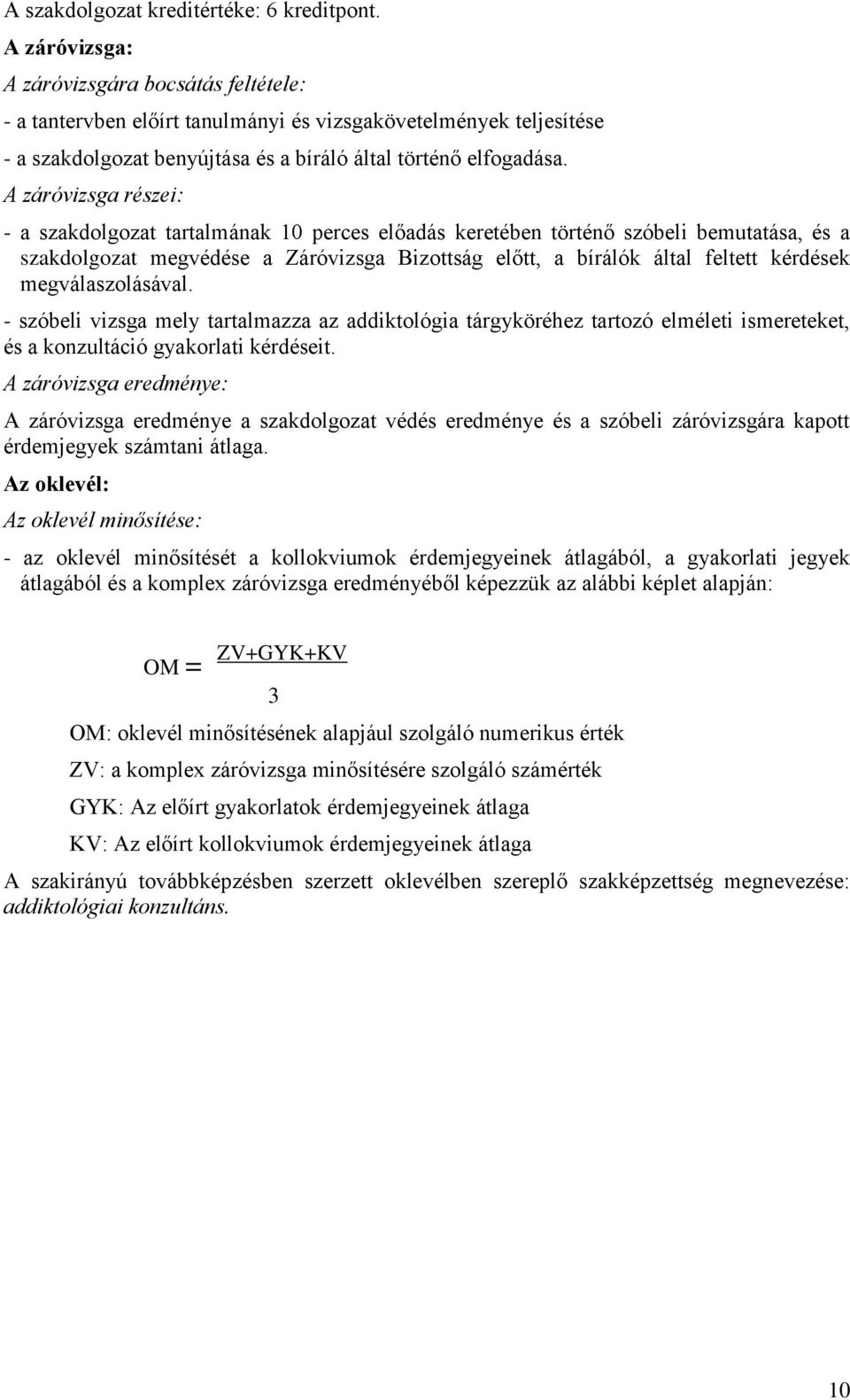 A záróvizsga részei: - a szakdolgozat tartalmának 10 perces előadás keretében történő szóbeli bemutatása, és a szakdolgozat megvédése a Záróvizsga Bizottság előtt, a bírálók által feltett kérdések