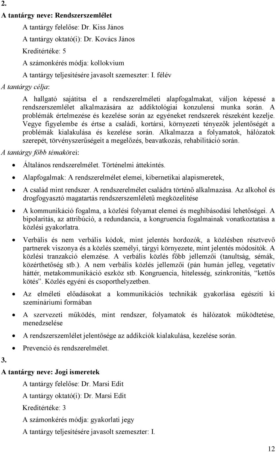 félév A hallgató sajátítsa el a rendszerelméleti alapfogalmakat, váljon képessé a rendszerszemlélet alkalmazására az addiktológiai konzulensi munka során.