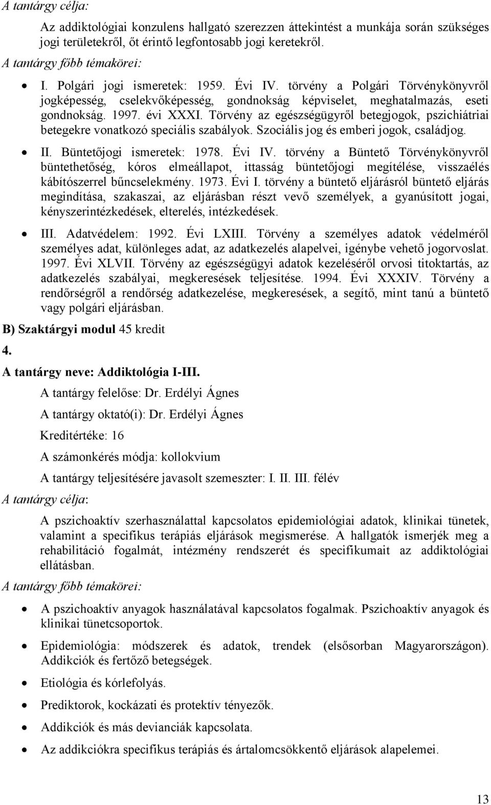 Törvény az egészségügyről betegjogok, pszichiátriai betegekre vonatkozó speciális szabályok. Szociális jog és emberi jogok, családjog. II. Büntetőjogi ismeretek: 1978. Évi IV.