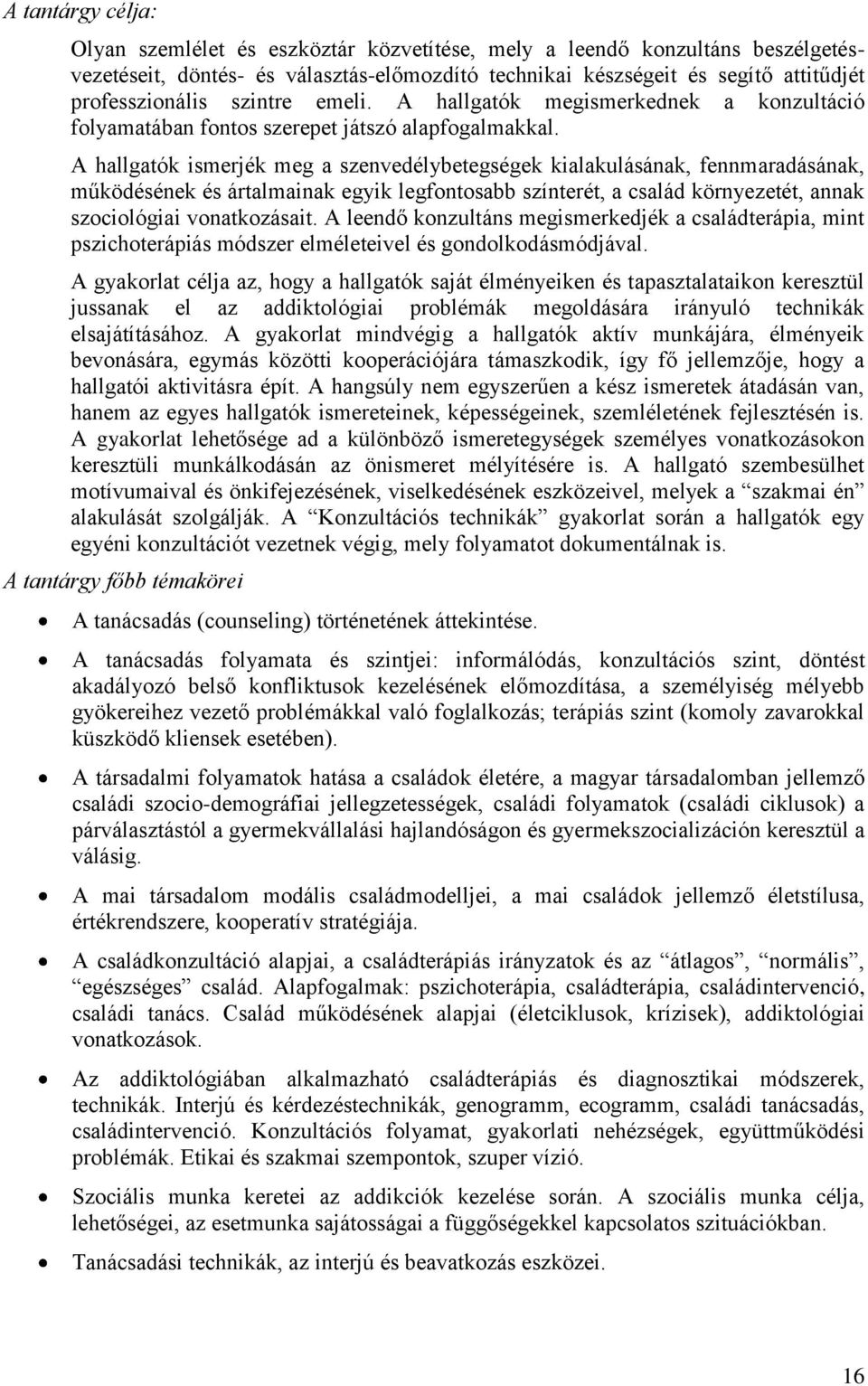 A hallgatók ismerjék meg a szenvedélybetegségek kialakulásának, fennmaradásának, működésének és ártalmainak egyik legfontosabb színterét, a család környezetét, annak szociológiai vonatkozásait.