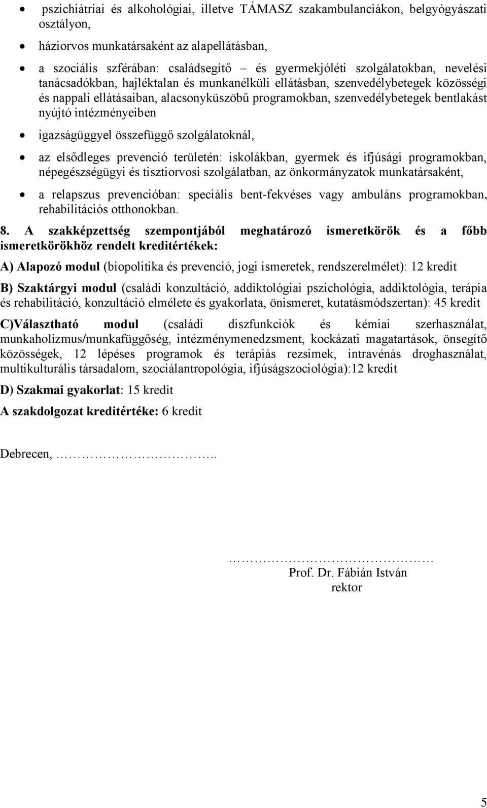 intézményeiben igazságüggyel összefüggő szolgálatoknál, az elsődleges prevenció területén: iskolákban, gyermek és ifjúsági programokban, népegészségügyi és tisztiorvosi szolgálatban, az