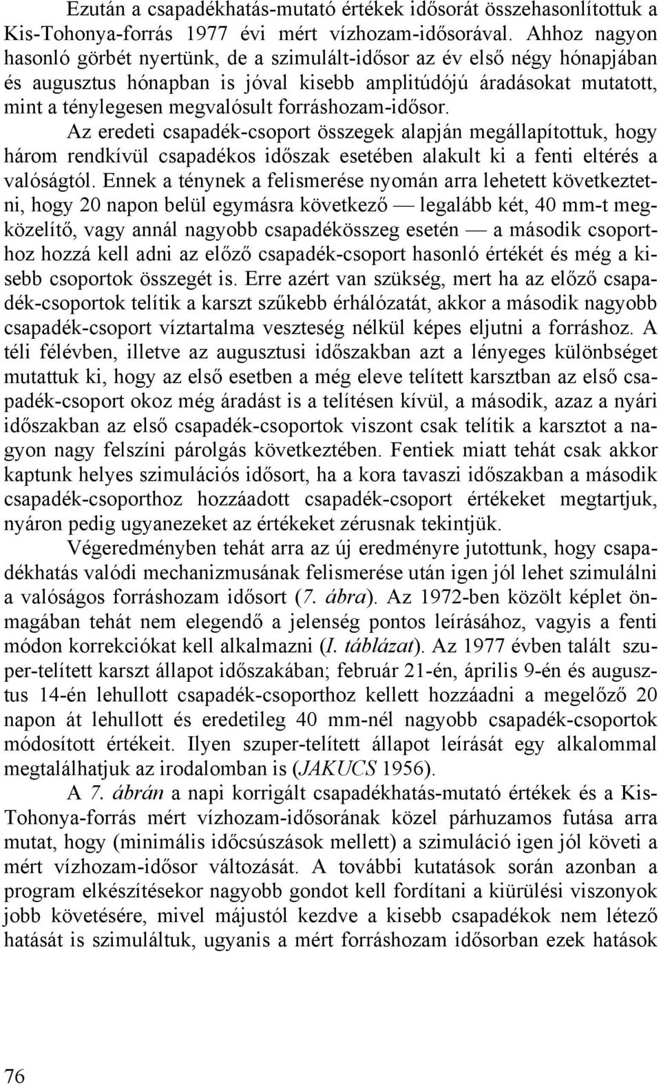 forráshozam-idősor. Az eredeti csapadék-csoport összegek alapján megállapítottuk, hogy három rendkívül csapadékos időszak esetében alakult ki a fenti eltérés a valóságtól.