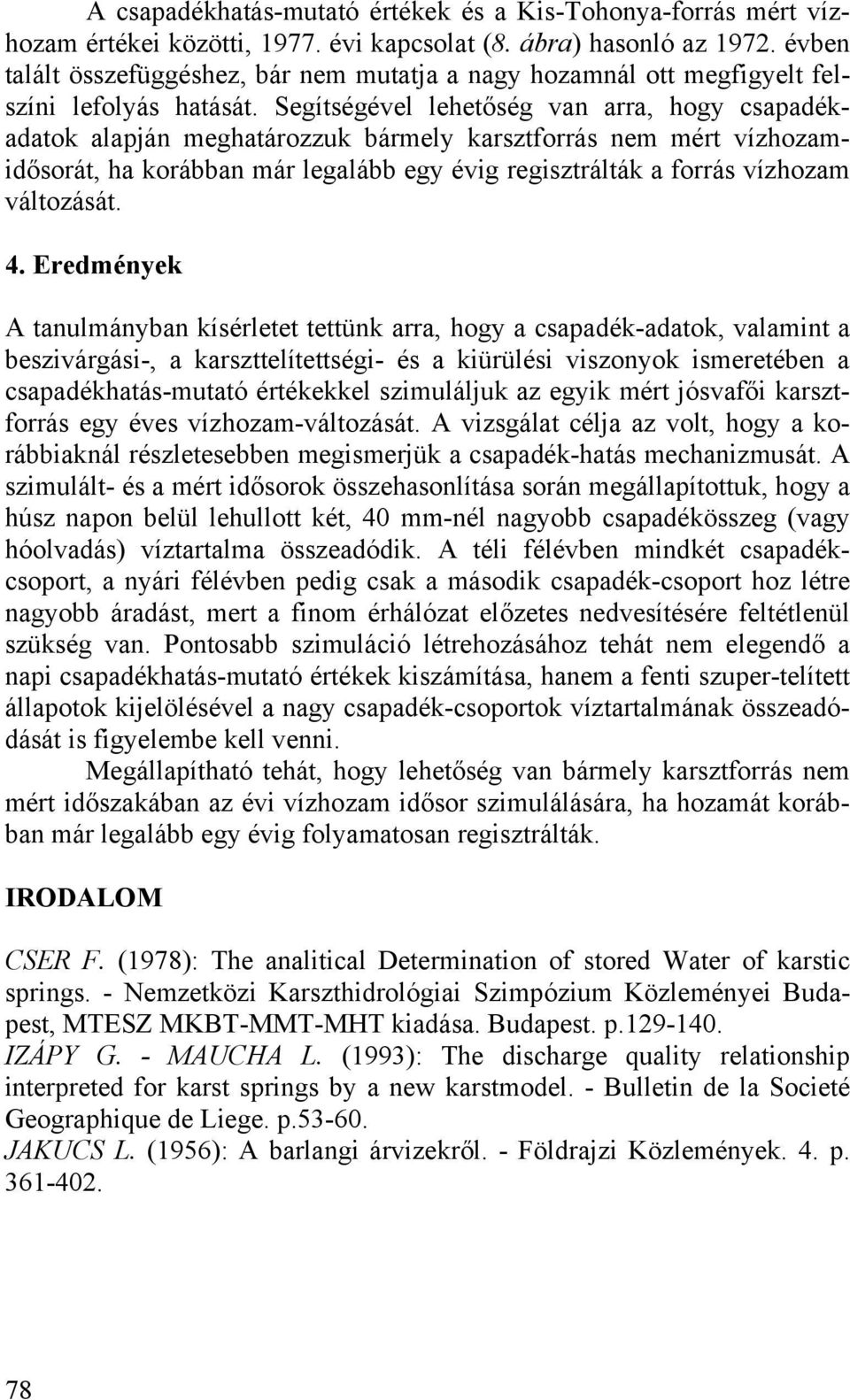 Segítségével lehetőség van arra, hogy csapadékadatok alapján meghatározzuk bármely karsztforrás nem mért vízhozamidősorát, ha korábban már legalább egy évig regisztrálták a forrás vízhozam változását.