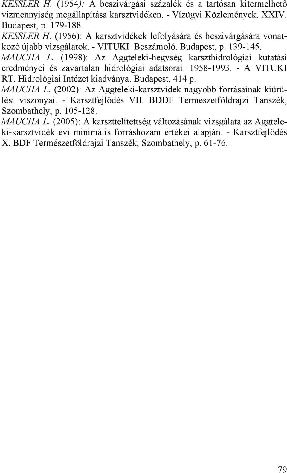 (1998): Az Aggteleki-hegység karszthidrológiai kutatási eredményei és zavartalan hidrológiai adatsorai. 1958-1993. - A VITUKI RT. Hidrológiai Intézet kiadványa. Budapest, 414 p. MAUCHA L.