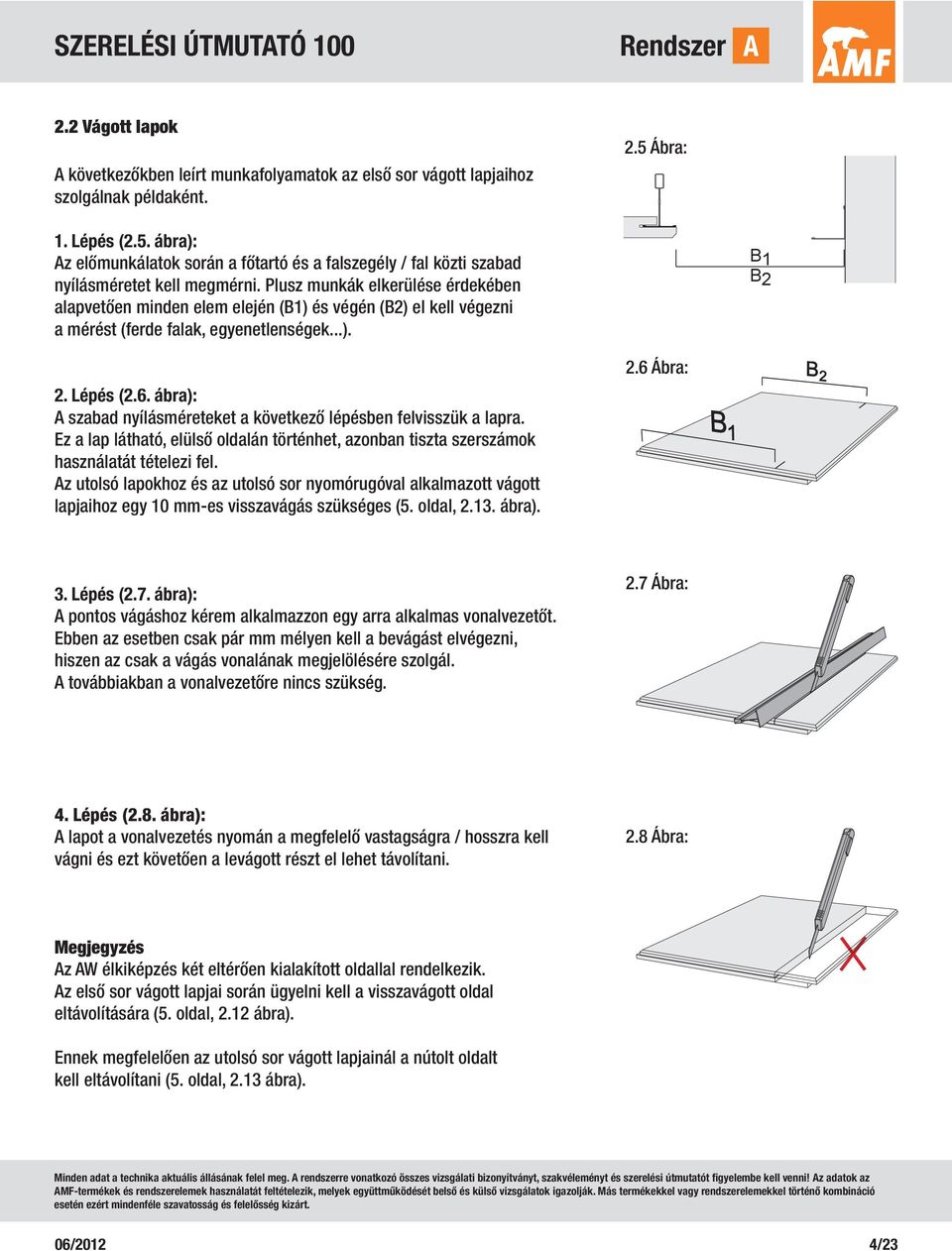 Plusz munkák elkerülése érdekében alapvetően minden elem elején (B1) és végén (B2) el kell végezni a mérést (ferde falak, egyenetlenségek...). 2. Lépés (2.6.