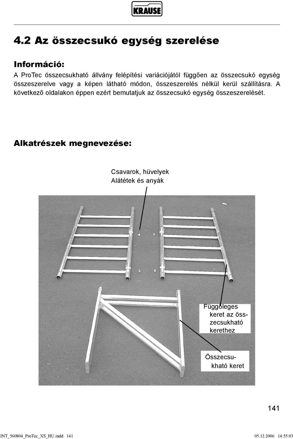 A következő oldalakon éppen ezért bemutatjuk az összecsukó egység összeszerelését.