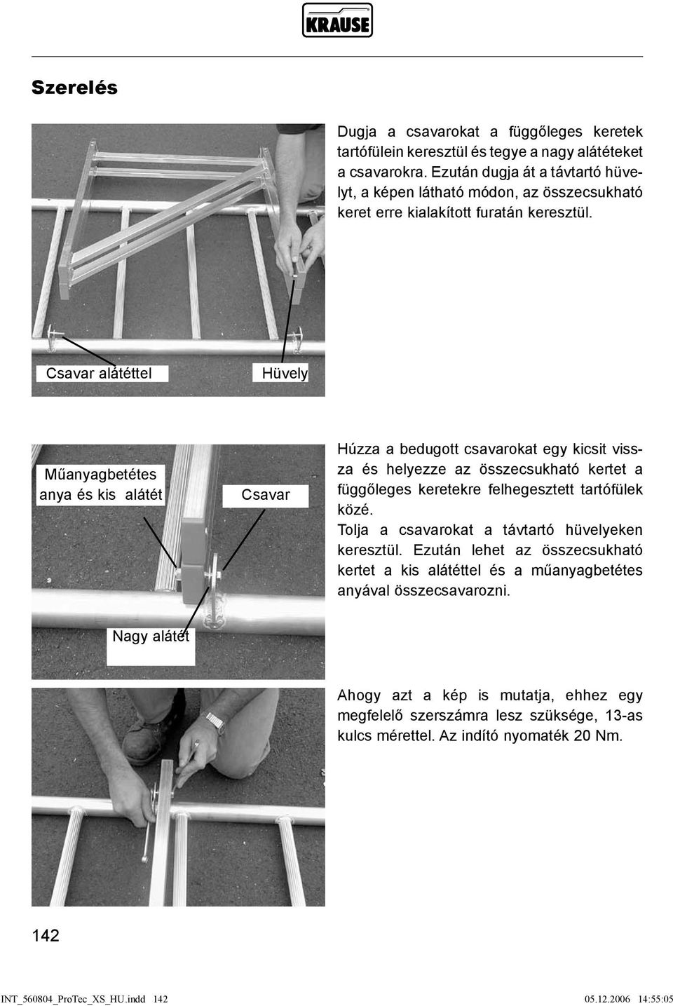 Csavar alátéttel Hüvely Műanyagbetétes anya és kis alátét Csavar Húzza a bedugott csavarokat egy kicsit vissza és helyezze az összecsukható kertet a függőleges keretekre felhegesztett