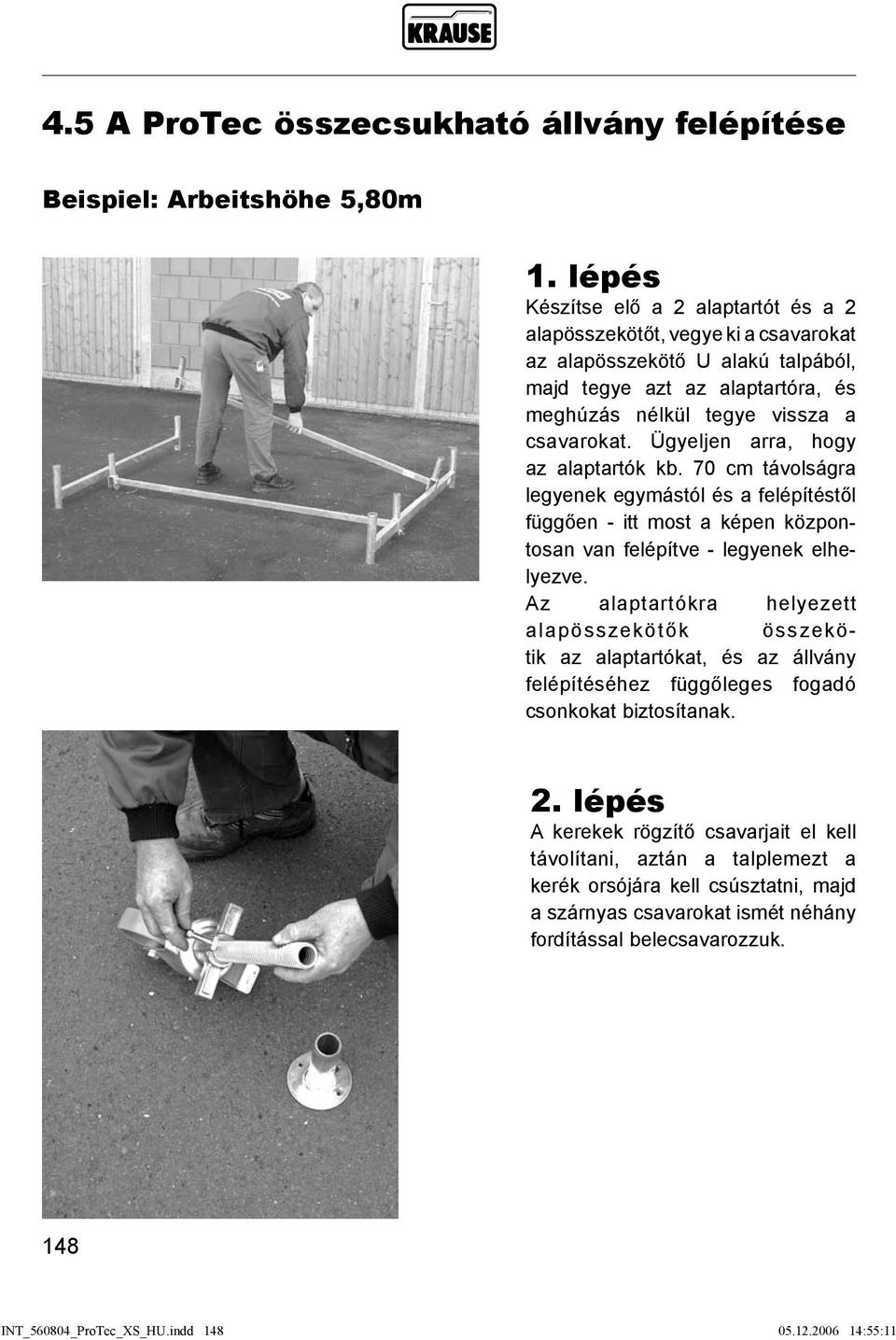 Ügyeljen arra, hogy az alaptartók kb. 70 cm távolságra legyenek egymástól és a felépítéstől függően - itt most a képen központosan van felépítve - legyenek elhelyezve.