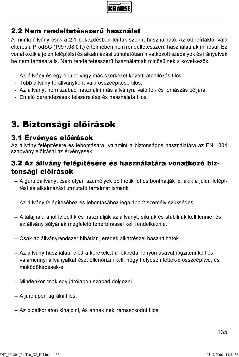 Nem rendeltetésszerű használatnak minősülnek a következők: - Az állvány és egy épület vagy más szerkezet közötti átpallózás tilos. - Több állvány térállványként való összeépítése tilos.