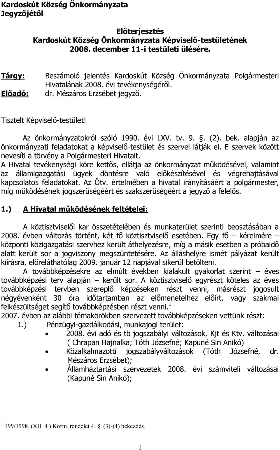 Az önkormányzatokról szóló 1990. évi LXV. tv. 9.. (2). bek. alapján az önkormányzati feladatokat a képviselő-testület és szervei látják el.