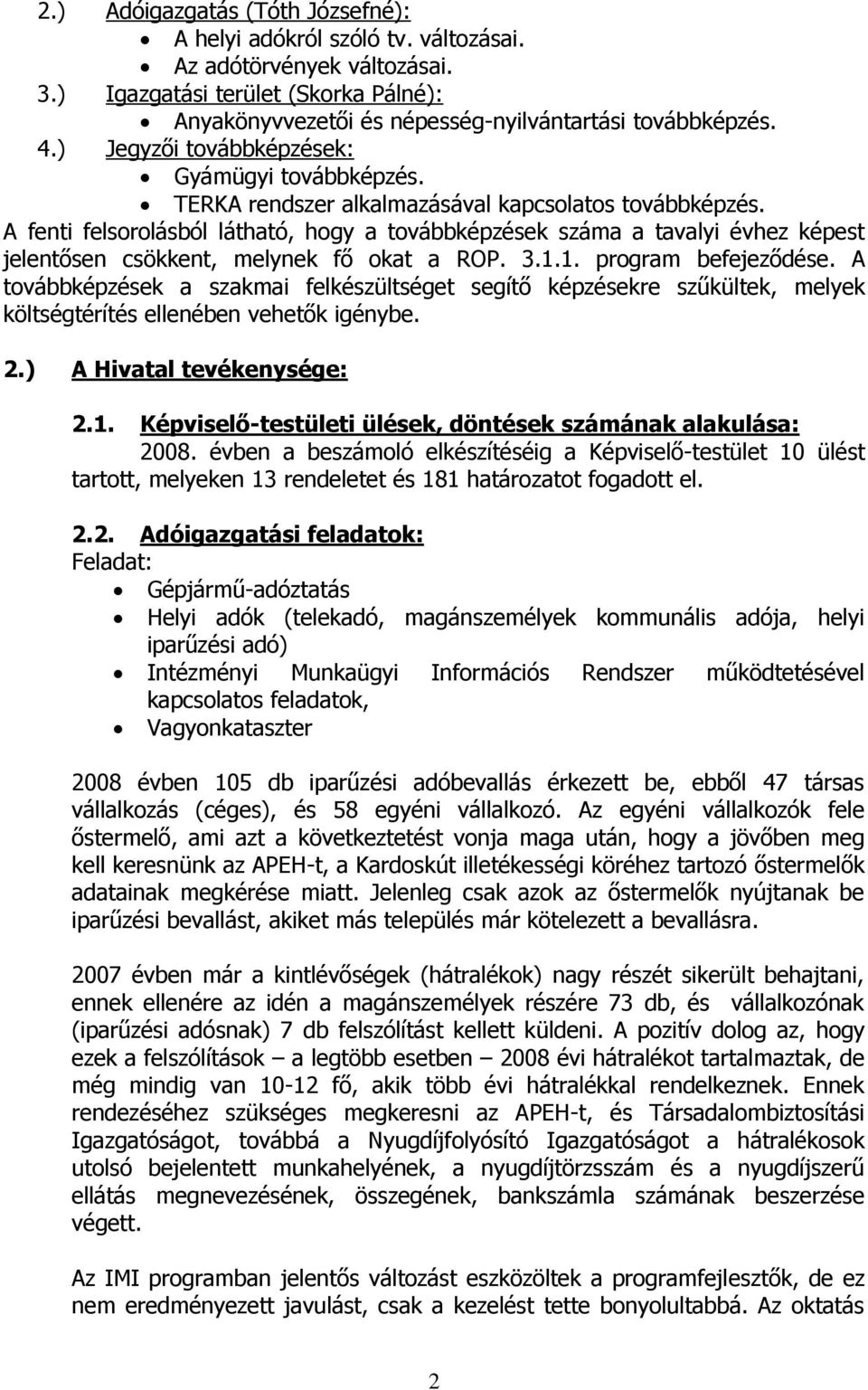 A fenti felsorolásból látható, hogy a továbbképzések száma a tavalyi évhez képest jelentősen csökkent, melynek fő okat a ROP. 3.1.1. program befejeződése.