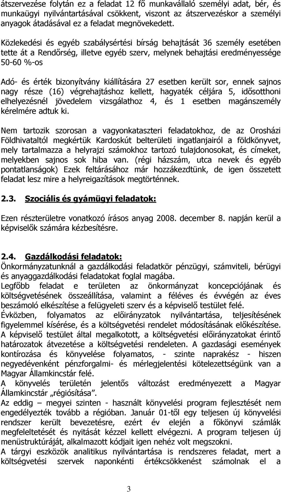 kiállítására 27 esetben került sor, ennek sajnos nagy része (16) végrehajtáshoz kellett, hagyaték céljára 5, idősotthoni elhelyezésnél jövedelem vizsgálathoz 4, és 1 esetben magánszemély kérelmére
