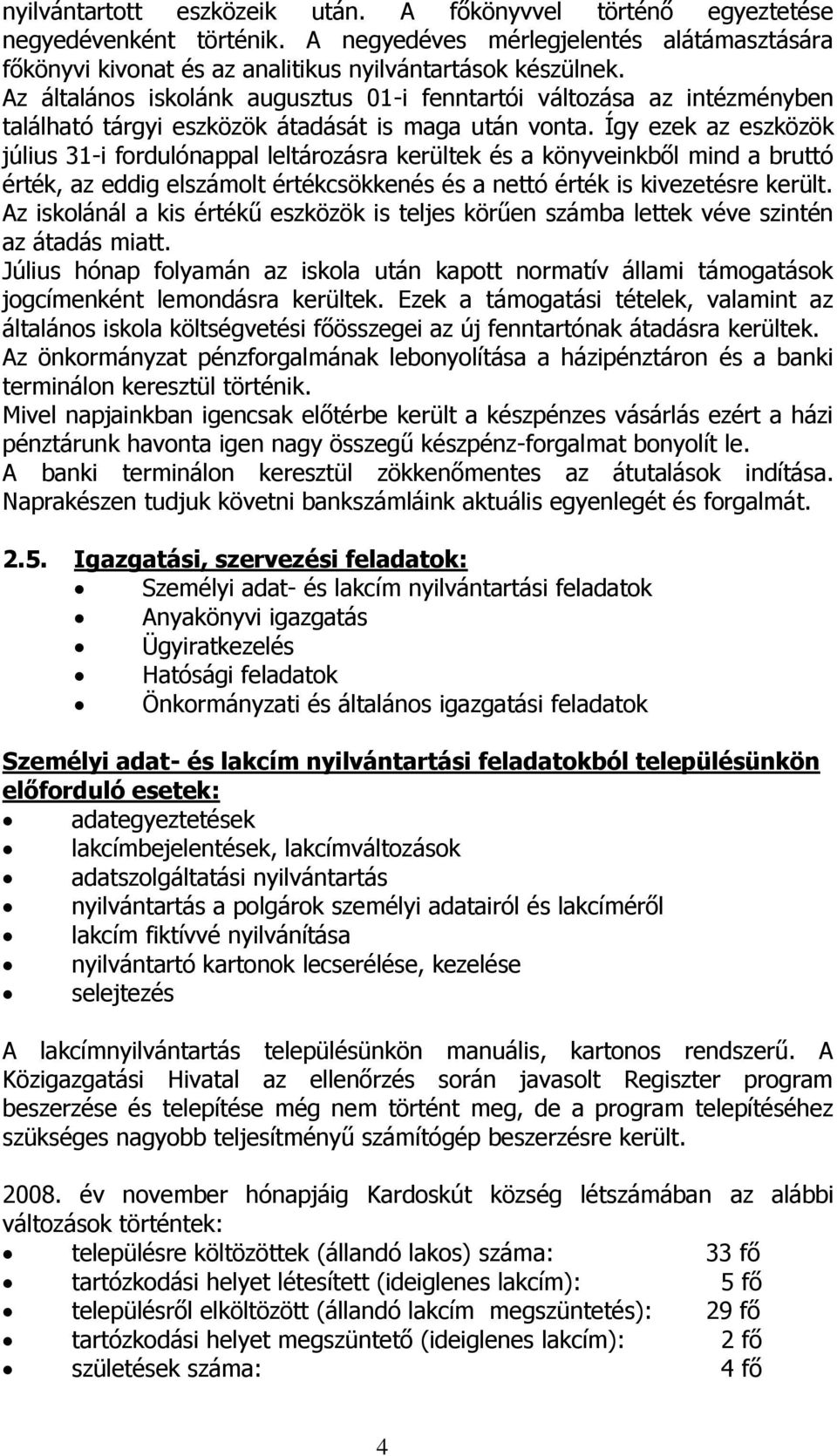 Így ezek az eszközök július 31-i fordulónappal leltározásra kerültek és a könyveinkből mind a bruttó érték, az eddig elszámolt értékcsökkenés és a nettó érték is kivezetésre került.