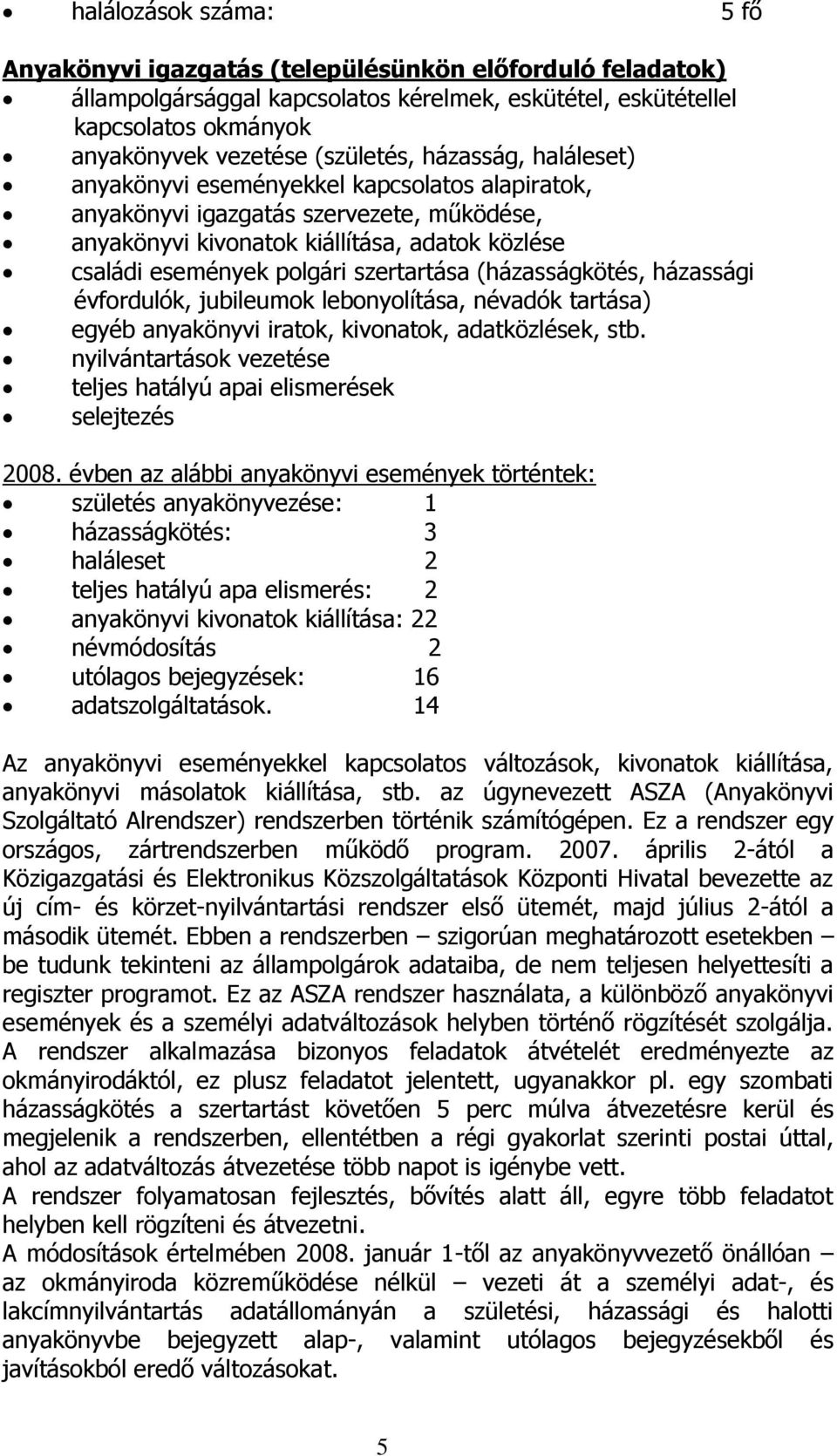 (házasságkötés, házassági évfordulók, jubileumok lebonyolítása, névadók tartása) egyéb anyakönyvi iratok, kivonatok, adatközlések, stb.