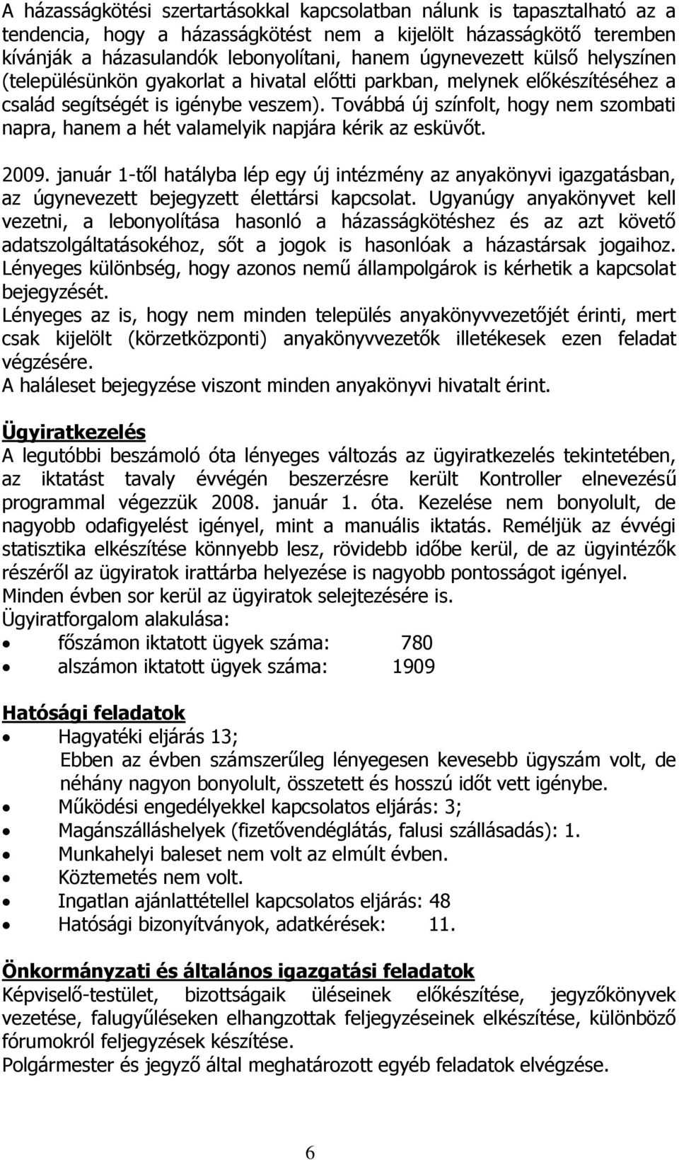 Továbbá új színfolt, hogy nem szombati napra, hanem a hét valamelyik napjára kérik az esküvőt. 2009.