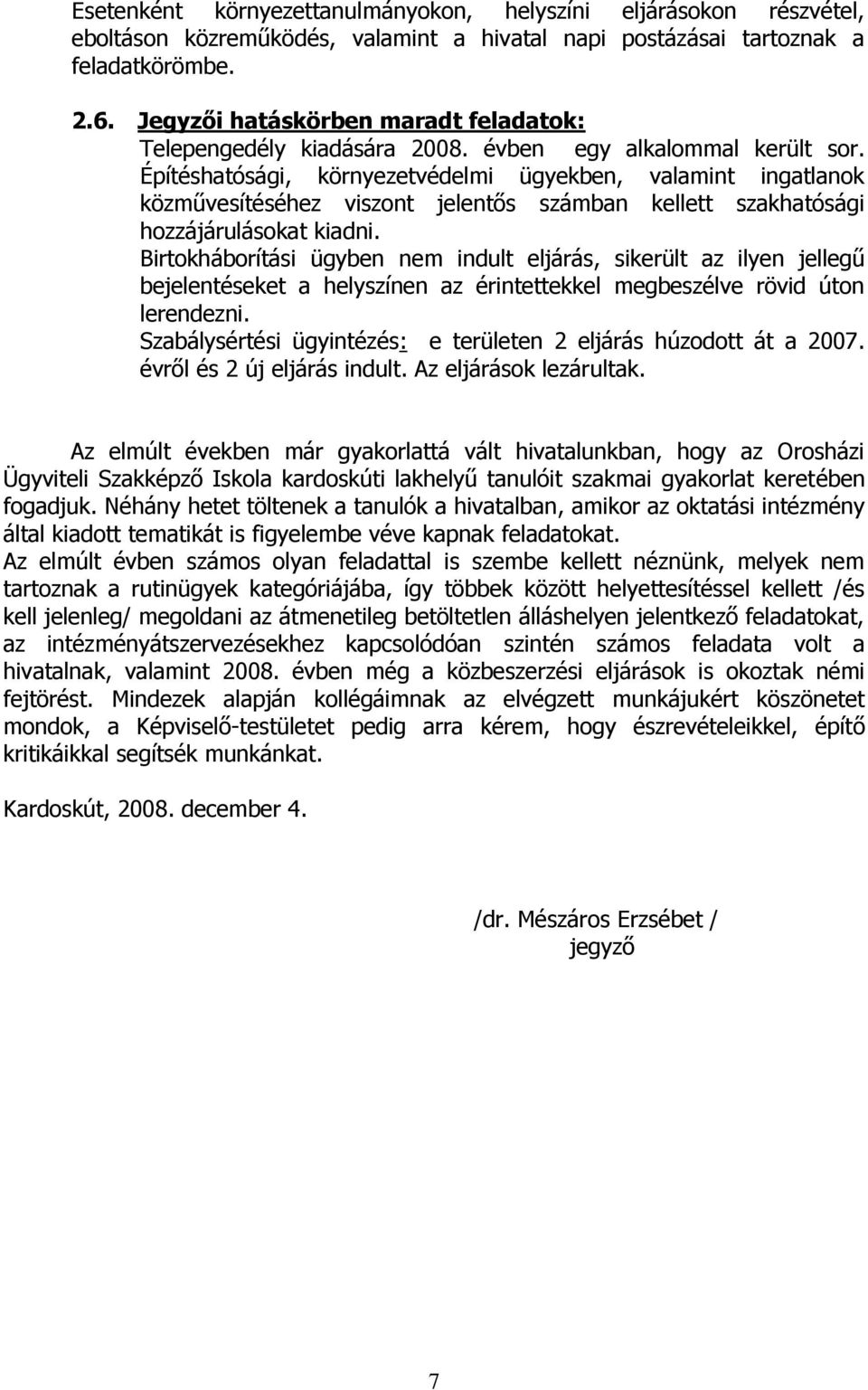 Építéshatósági, környezetvédelmi ügyekben, valamint ingatlanok közművesítéséhez viszont jelentős számban kellett szakhatósági hozzájárulásokat kiadni.