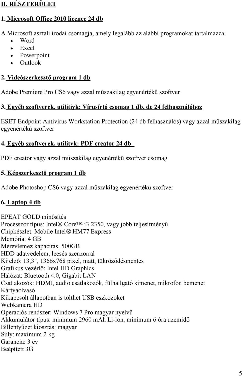 Egyéb szoftverek, utilitiyk: Vírusírtó csomag 1 db, de 24 felhasználóhoz ESET Endpoint Antivirus Workstation Protection (24 db felhasználós) vagy azzal műszakilag egyenértékű szoftver 4.