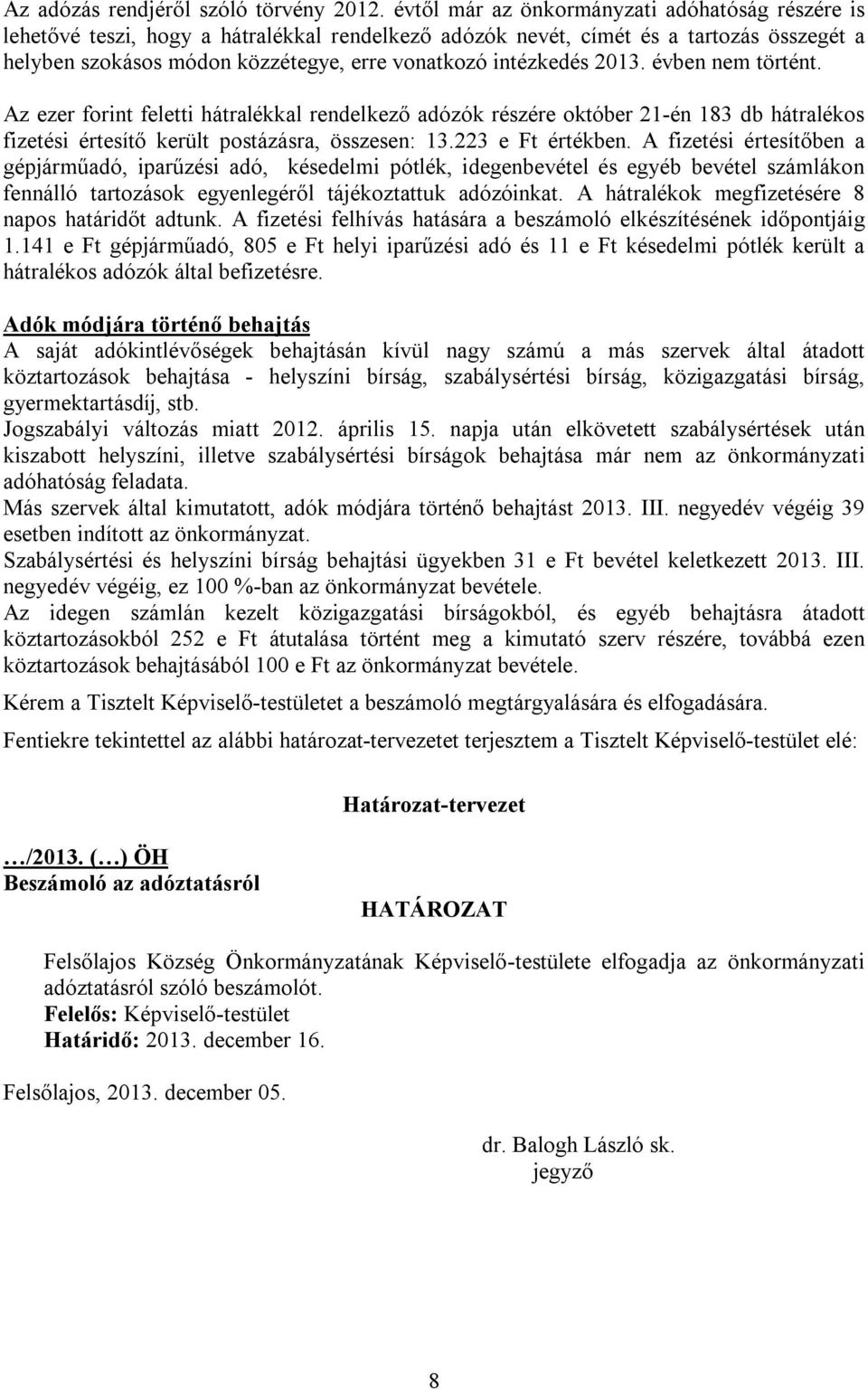 intézkedés 2013. évben nem történt. Az ezer forint feletti hátralékkal rendelkező adózók részére október 21-én 183 db hátralékos fizetési értesítő került postázásra, összesen: 13.223 e Ft értékben.