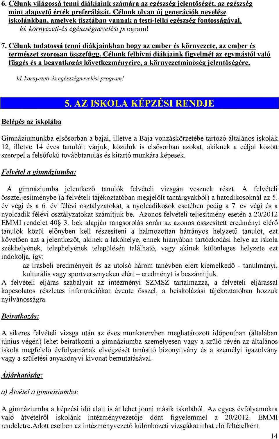 Célunk tudatossá tenni diákjainkban hogy az ember és környezete, az ember és természet szorosan összefügg.