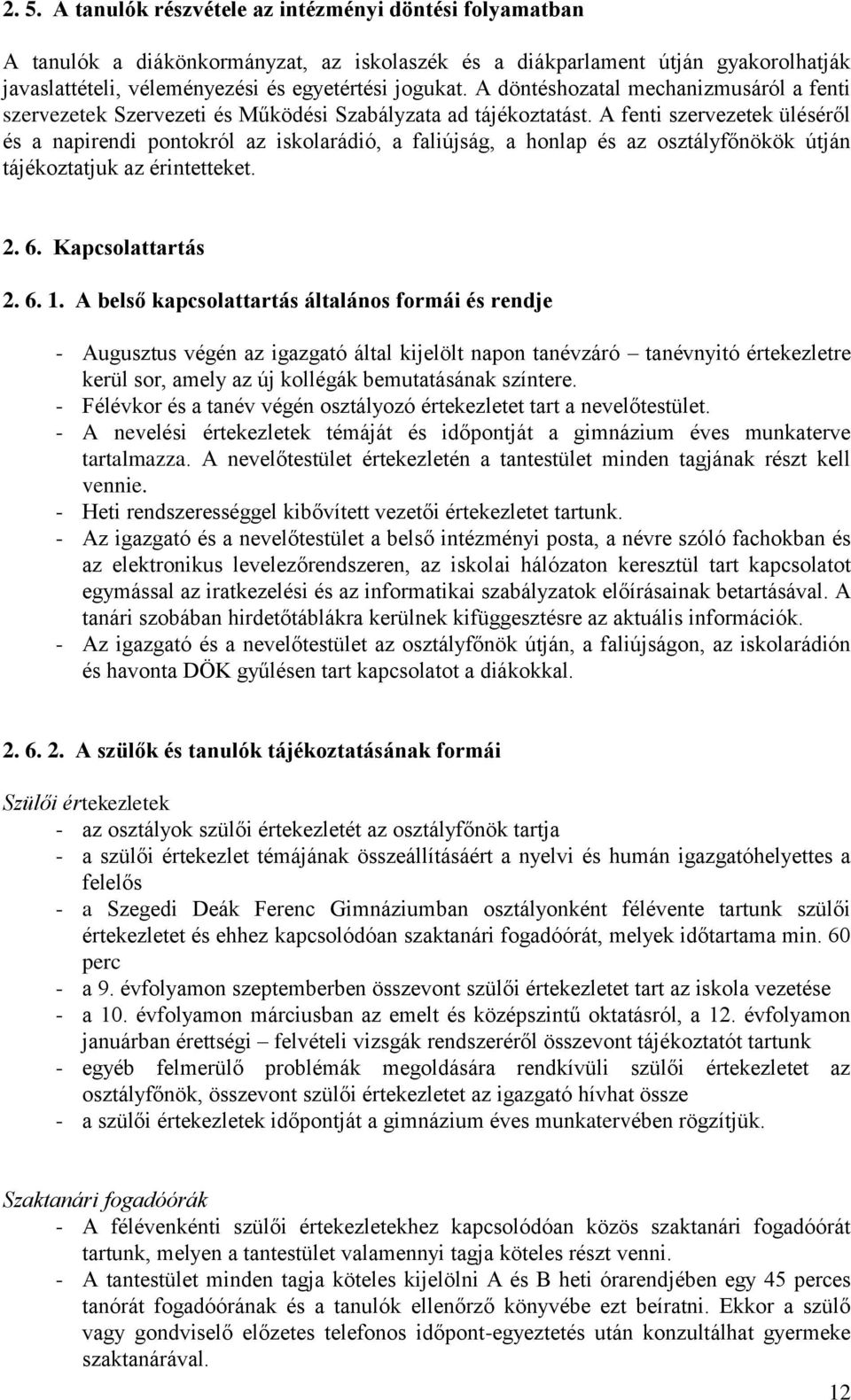 A fenti szervezetek üléséről és a napirendi pontokról az iskolarádió, a faliújság, a honlap és az osztályfőnökök útján tájékoztatjuk az érintetteket. 2. 6. Kapcsolattartás 2. 6. 1.