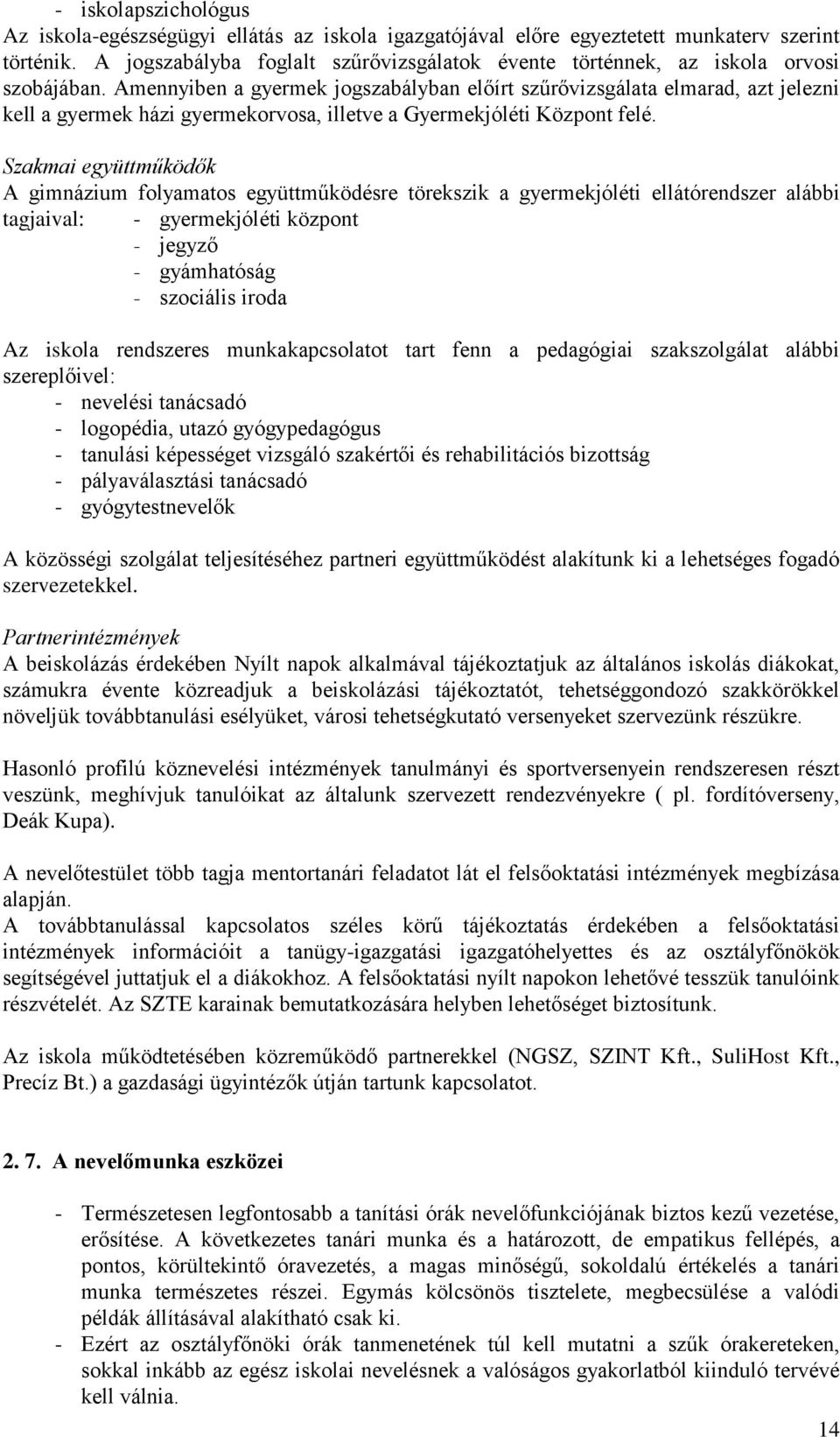 Amennyiben a gyermek jogszabályban előírt szűrővizsgálata elmarad, azt jelezni kell a gyermek házi gyermekorvosa, illetve a Gyermekjóléti Központ felé.