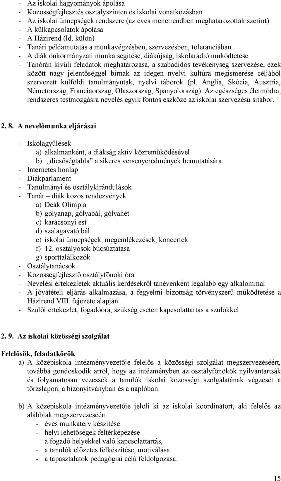 külön) - Tanári példamutatás a munkavégzésben, szervezésben, toleranciában - A diák önkormányzati munka segítése, diákújság, iskolarádió működtetése - Tanórán kívüli feladatok meghatározása, a