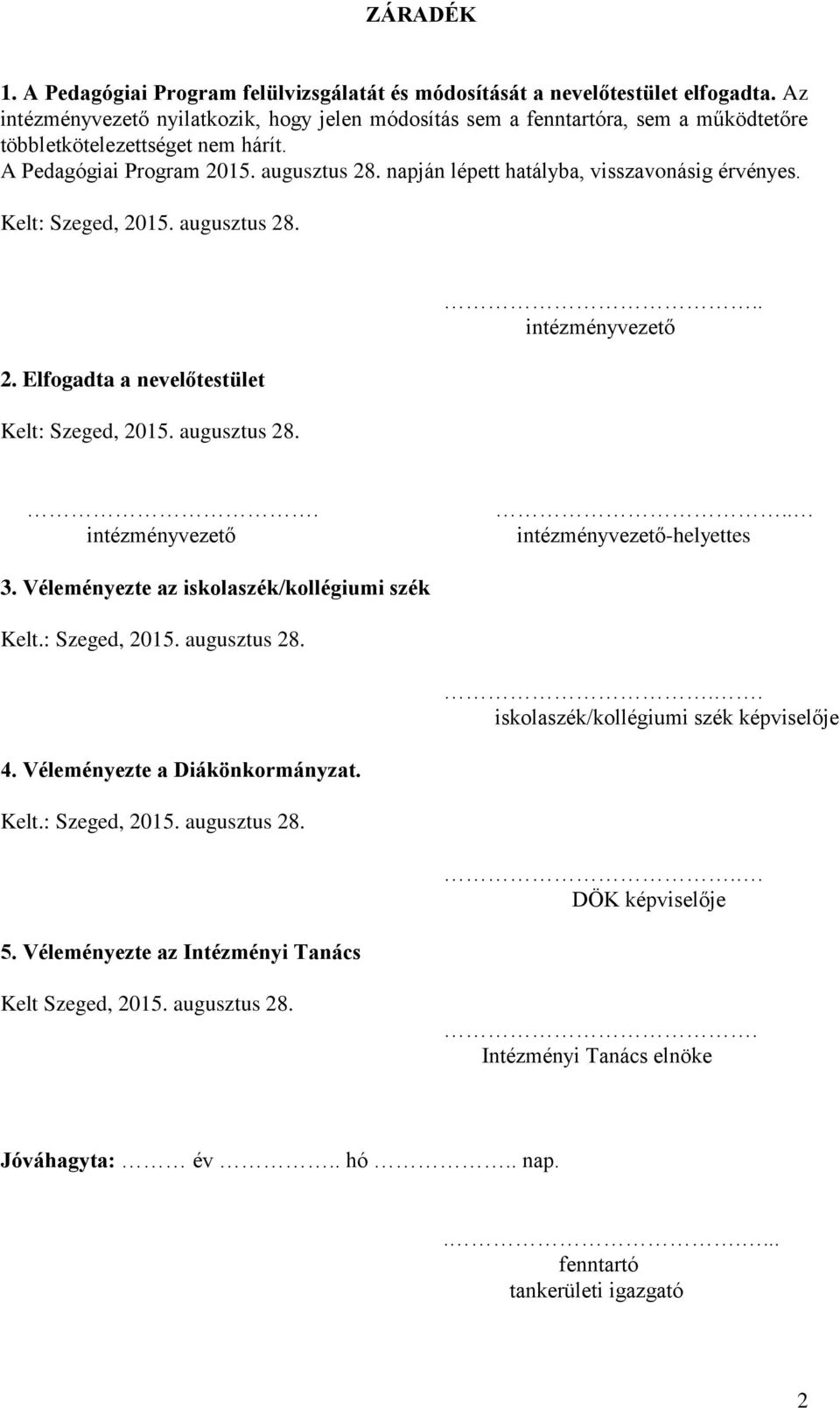 napján lépett hatályba, visszavonásig érvényes. Kelt: Szeged, 2015. augusztus 28. 2. Elfogadta a nevelőtestület Kelt: Szeged, 2015. augusztus 28... intézményvezető. intézményvezető.. intézményvezető-helyettes 3.