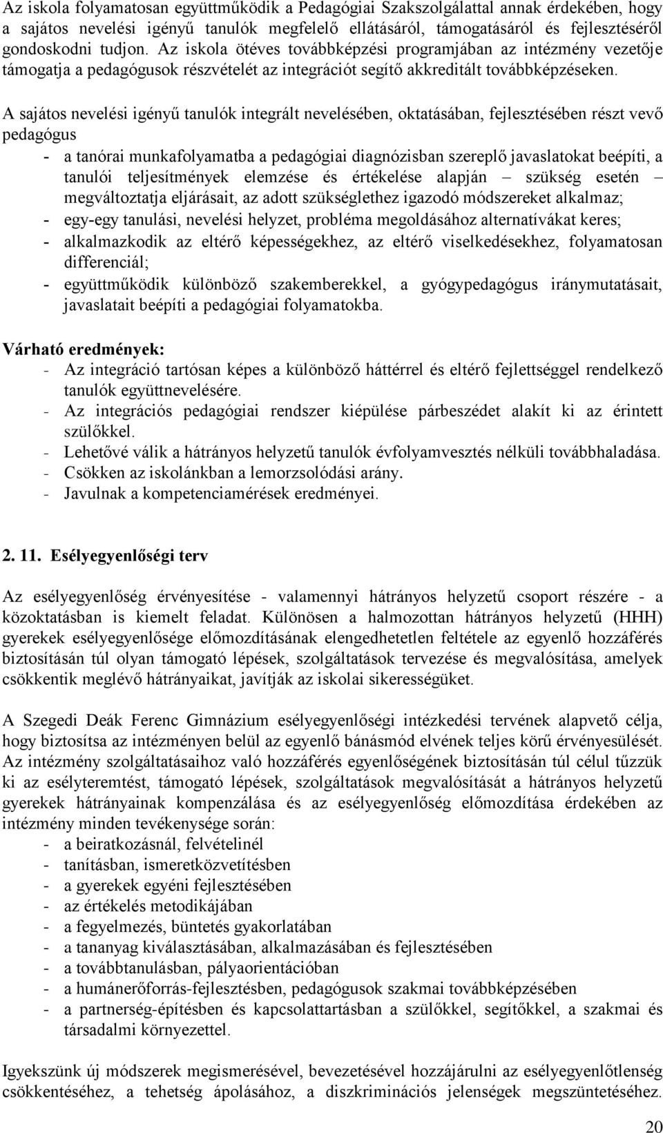 A sajátos nevelési igényű tanulók integrált nevelésében, oktatásában, fejlesztésében részt vevő pedagógus - a tanórai munkafolyamatba a pedagógiai diagnózisban szereplő javaslatokat beépíti, a