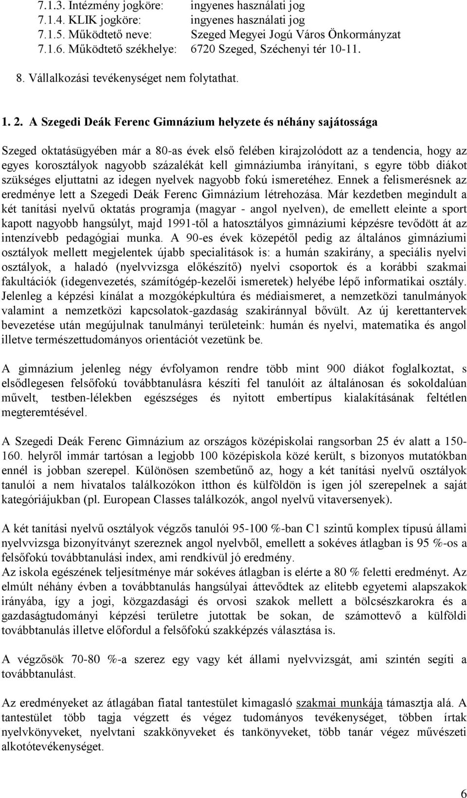 A Szegedi Deák Ferenc Gimnázium helyzete és néhány sajátossága Szeged oktatásügyében már a 80-as évek első felében kirajzolódott az a tendencia, hogy az egyes korosztályok nagyobb százalékát kell