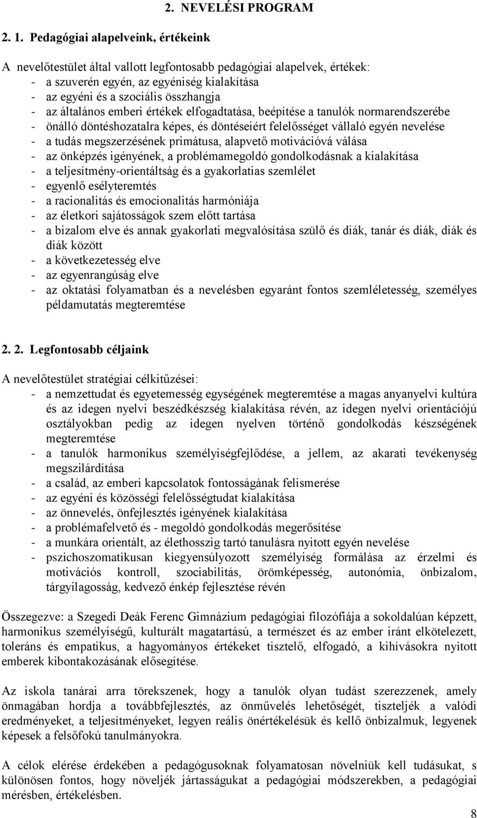 értékek elfogadtatása, beépítése a tanulók normarendszerébe - önálló döntéshozatalra képes, és döntéseiért felelősséget vállaló egyén nevelése - a tudás megszerzésének primátusa, alapvető motivációvá