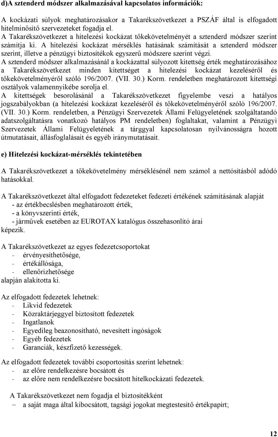 A hitelezési kockázat mérséklés hatásának számítását a sztenderd módszer szerint, illetve a pénzügyi biztosítékok egyszerű módszere szerint végzi.