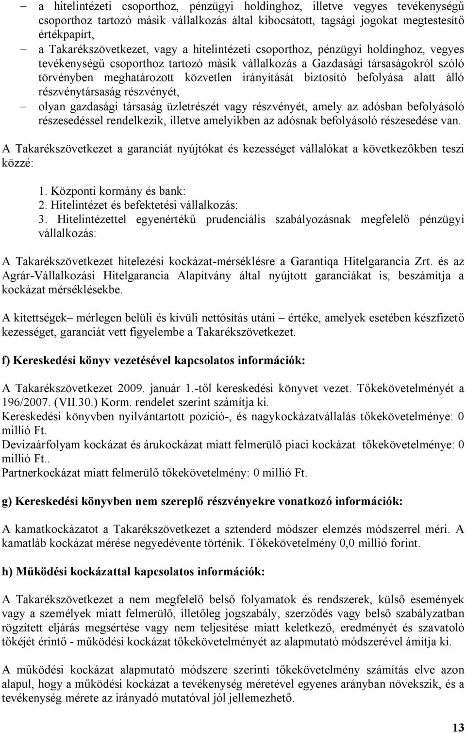 irányítását biztosító befolyása alatt álló részvénytársaság részvényét, - olyan gazdasági társaság üzletrészét vagy részvényét, amely az adósban befolyásoló részesedéssel rendelkezik, illetve