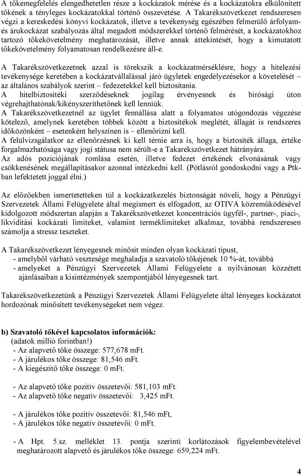 kockázatokhoz tartozó tőkekövetelmény meghatározását, illetve annak áttekintését, hogy a kimutatott tőkekövetelmény folyamatosan rendelkezésre áll-e.