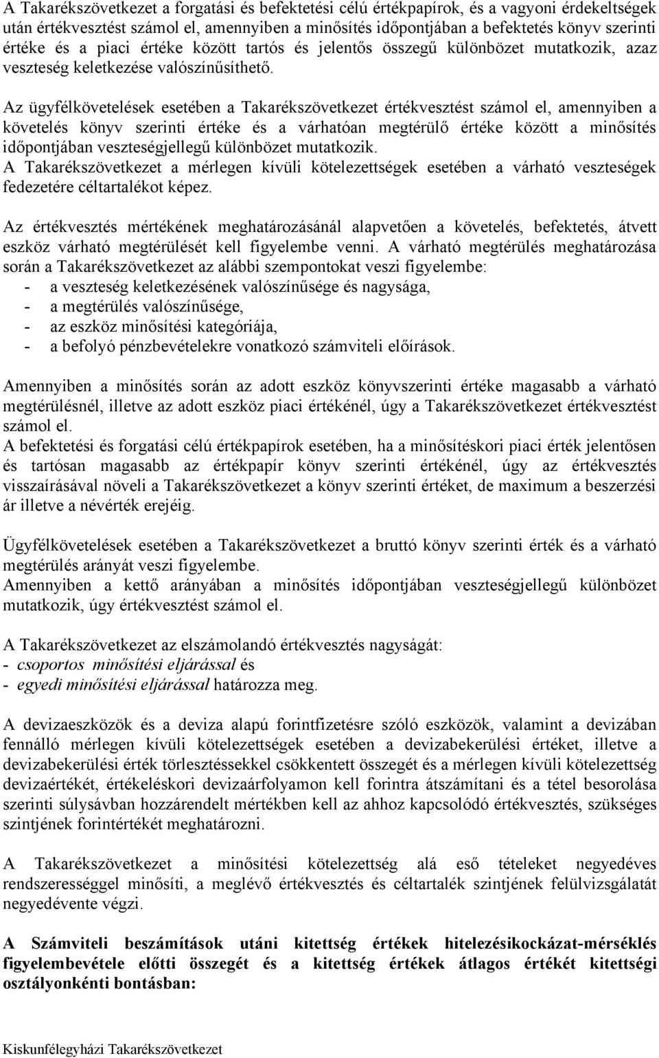 Az ügyfélkövetelések esetében a Takarékszövetkezet értékvesztést számol el, amennyiben a követelés könyv szerinti értéke és a várhatóan megtérülő értéke között a minősítés időpontjában