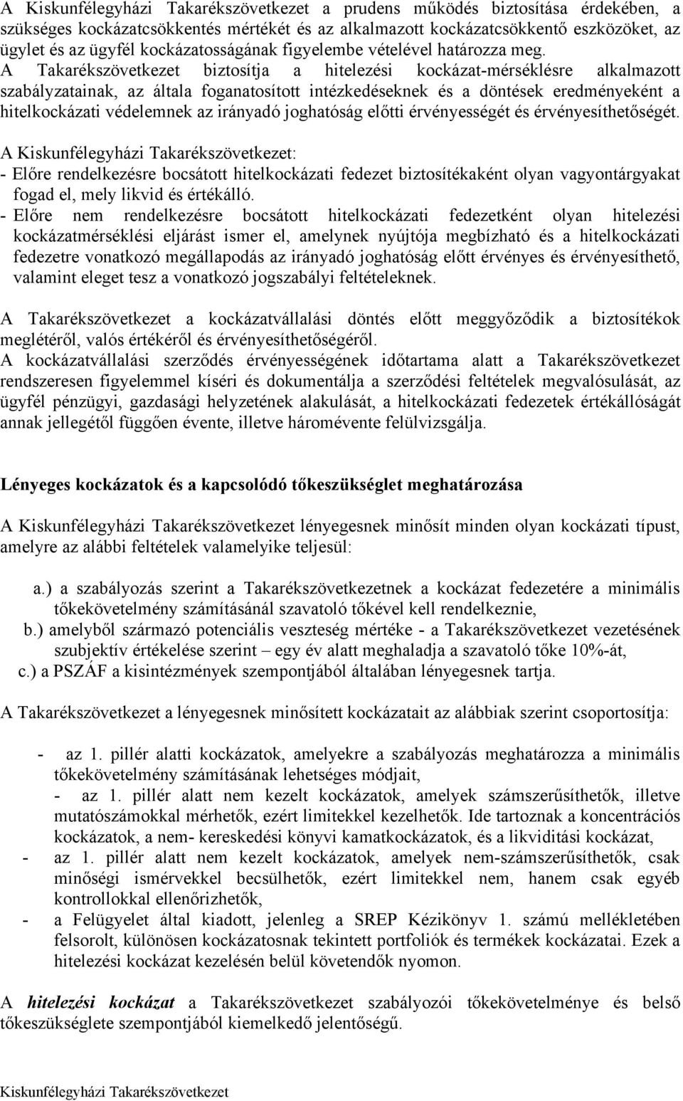 A Takarékszövetkezet biztosítja a hitelezési kockázat-mérséklésre alkalmazott szabályzatainak, az általa foganatosított intézkedéseknek és a döntések eredményeként a hitelkockázati védelemnek az