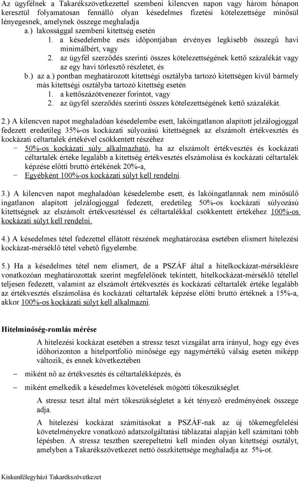 az ügyfél szerződés szerinti összes kötelezettségének kettő százalékát vagy az egy havi törlesztő részletet, és b.) az a.