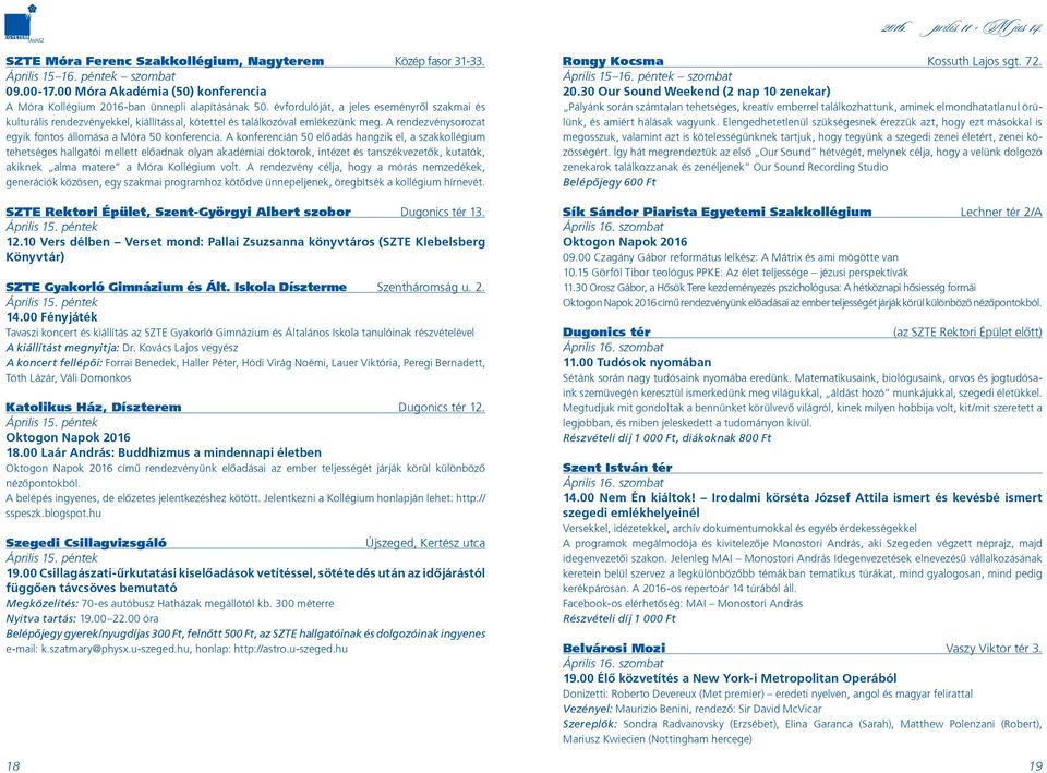 A konferencián 50 elôadás hangzik el, a szakkollégium tehetséges hallgatói mellett elôadnak olyan akadémiai doktorok, intézet és tanszékvezetôk, kutatók, akiknek alma matere a Móra Kollégium volt.