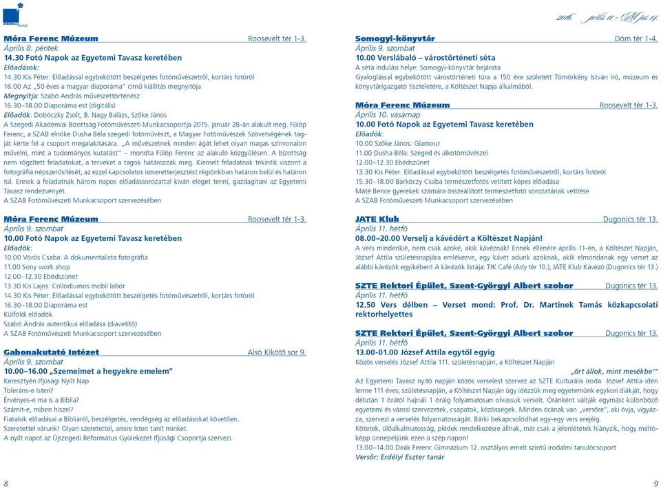 00 Diaporáma est (digitális) Elôadók: Dobóczky Zsolt, B. Nagy Balázs, Szôke János A Szegedi Akadémiai Bizottság Fotómûvészeti Munkacsoportja 2015. január 28-án alakult meg.