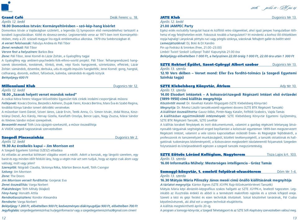 Költô és dzsessz-zenész. Legismertebb verse az 1971-ben írott Kormányeltörésben, mely a 20. századi magyar líra egyik emblematikus alkotása. 1979 óta Svédországban él.