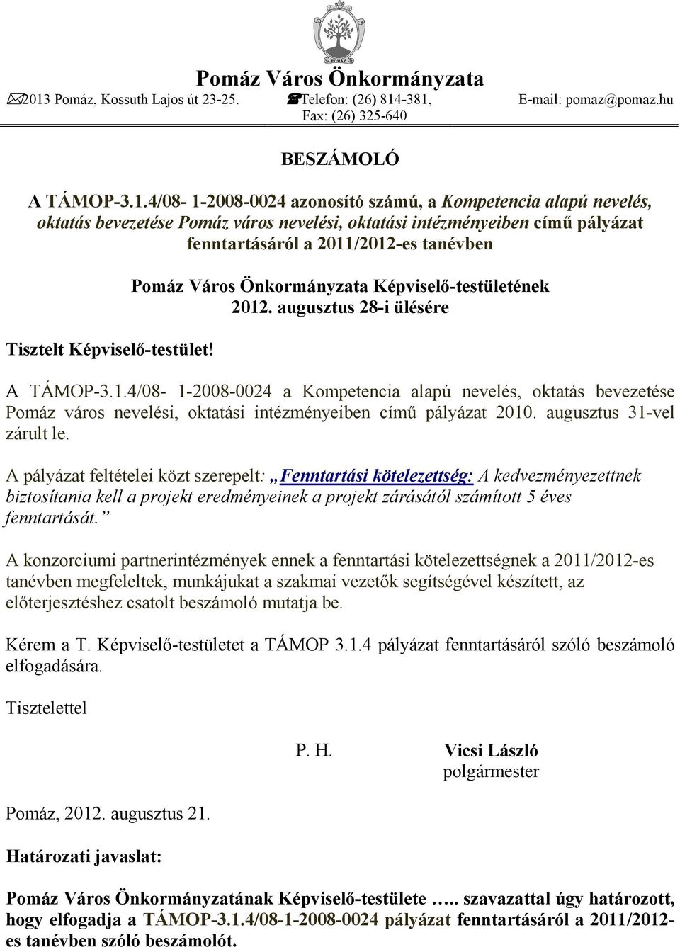 augusztus 28-i ülésére A TÁMOP-3.1.4/08-1-2008-0024 a Kompetencia alapú nevelés, oktatás bevezetése Pomáz város nevelési, oktatási intézményeiben címő pályázat 2010. augusztus 31-vel zárult le.