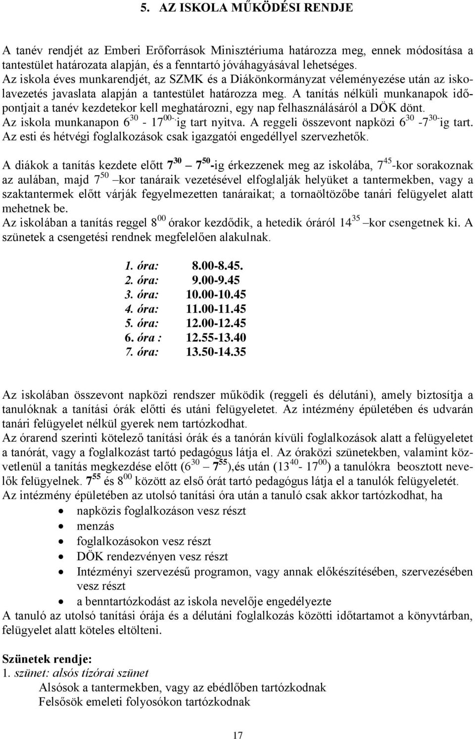 A tanítás nélküli munkanapok időpontjait a tanév kezdetekor kell meghatározni, egy nap felhasználásáról a DÖK dönt. Az iskola munkanapon 6 30-17 00-. ig tart nyitva.