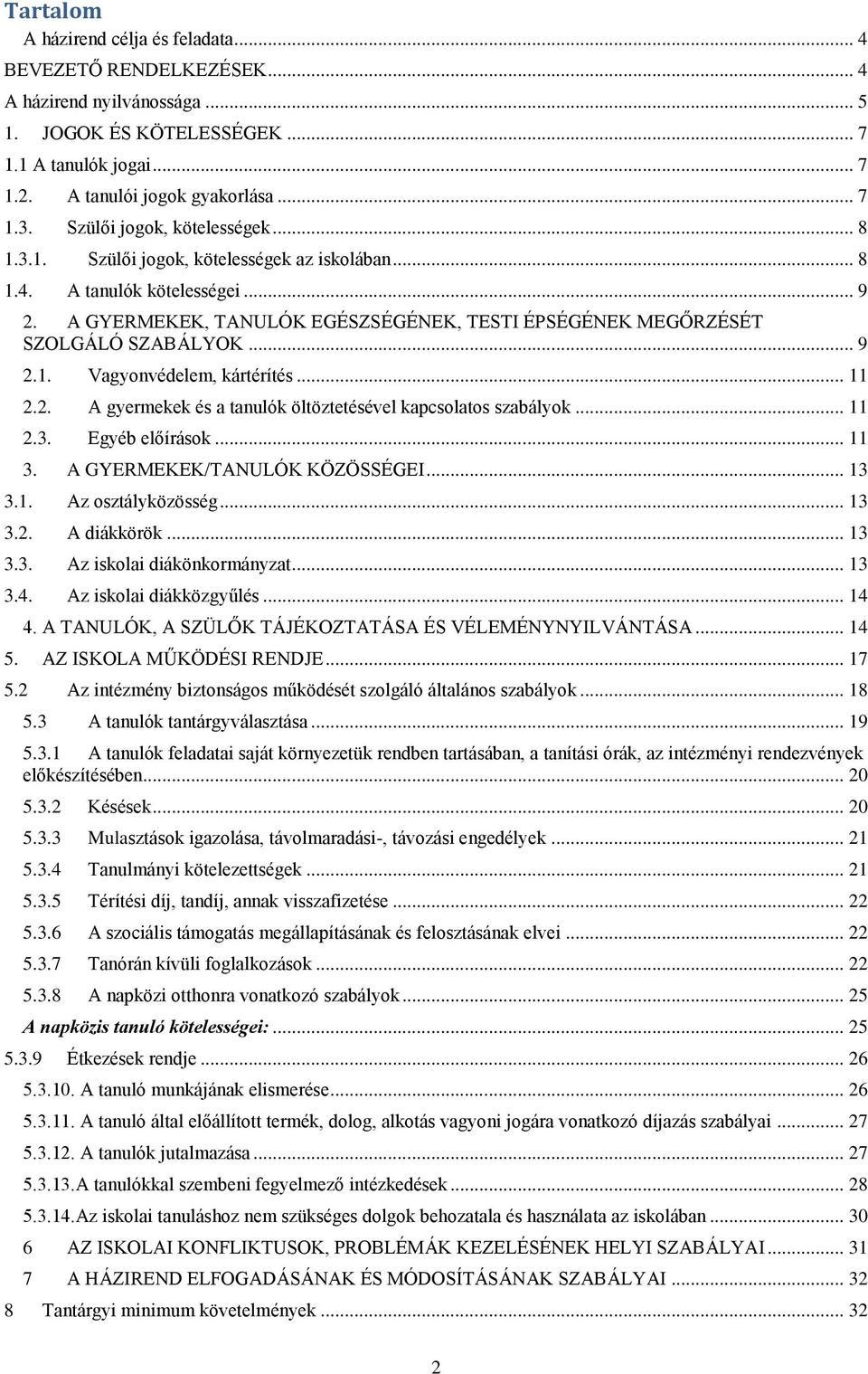 A GYERMEKEK, TANULÓK EGÉSZSÉGÉNEK, TESTI ÉPSÉGÉNEK MEGŐRZÉSÉT SZOLGÁLÓ SZABÁLYOK... 9 2.1. Vagyonvédelem, kártérítés... 11 2.2. A gyermekek és a tanulók öltöztetésével kapcsolatos szabályok... 11 2.3.