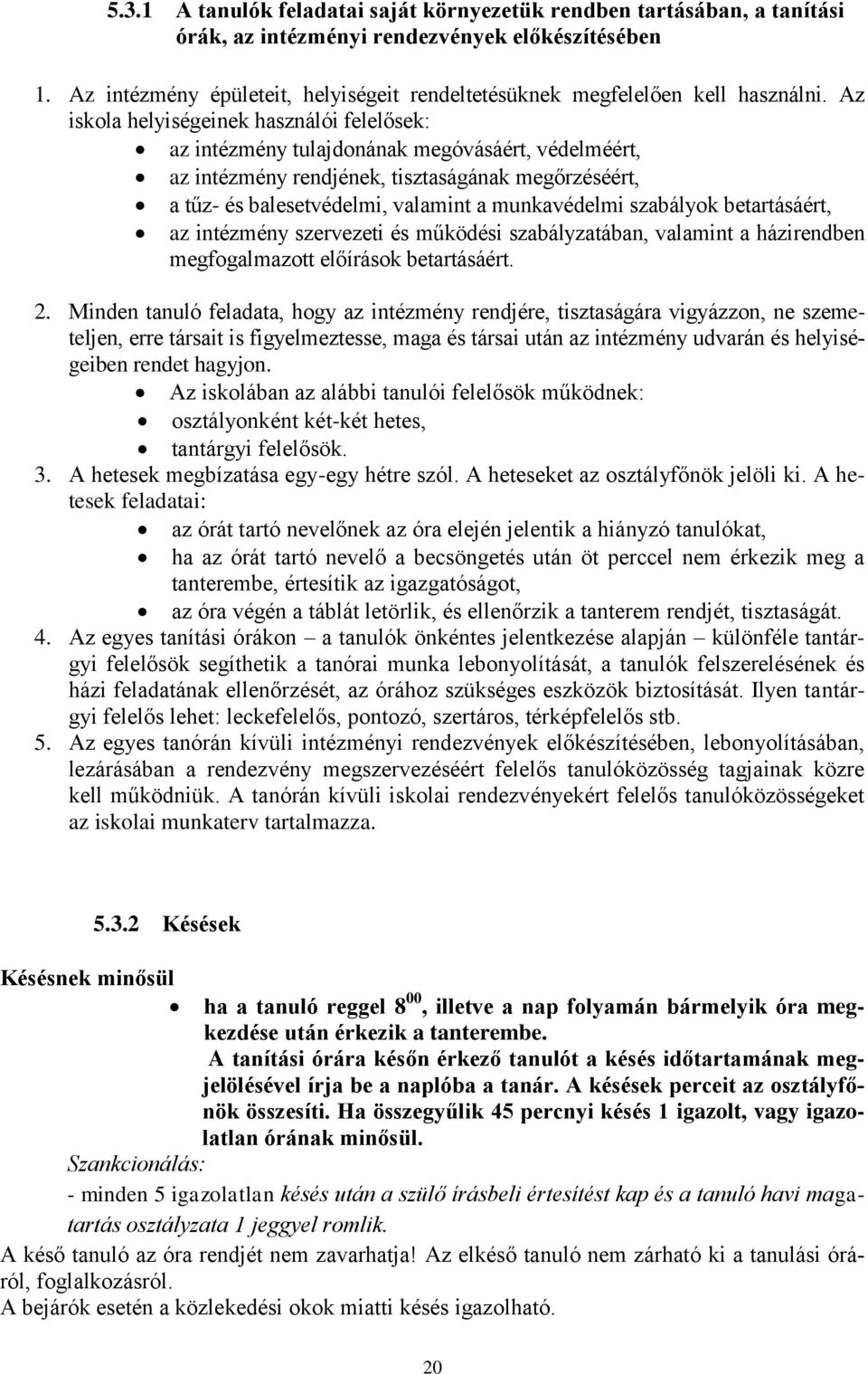 Az iskola helyiségeinek használói felelősek: az intézmény tulajdonának megóvásáért, védelméért, az intézmény rendjének, tisztaságának megőrzéséért, a tűz- és balesetvédelmi, valamint a munkavédelmi