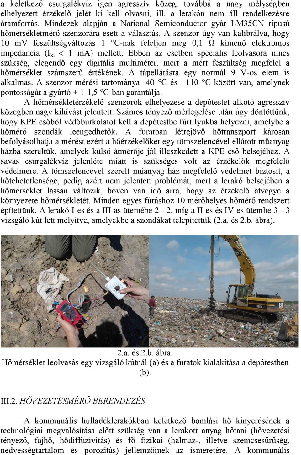 A szenzor úgy van kalibrálva, hogy 10 mv feszültségváltozás 1 C-nak feleljen meg 0,1 Ω kimenő elektromos impedancia (I ki < 1 ma) mellett.