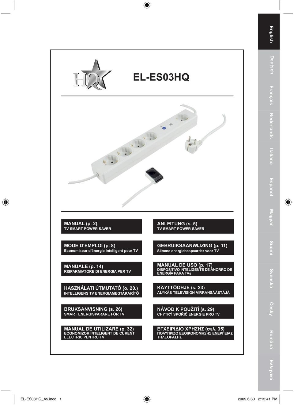 5) TV SMART POWER SAVER GEBRUIKSAANWIJZING (p. 11) Slimme energiebespaarder voor TV MANUAL DE USO (p. 17) DISPOSITIVO INTELIGENTE DE AHORRO DE ENERGÍA PARA TVs KÄYTTÖOHJE (s.