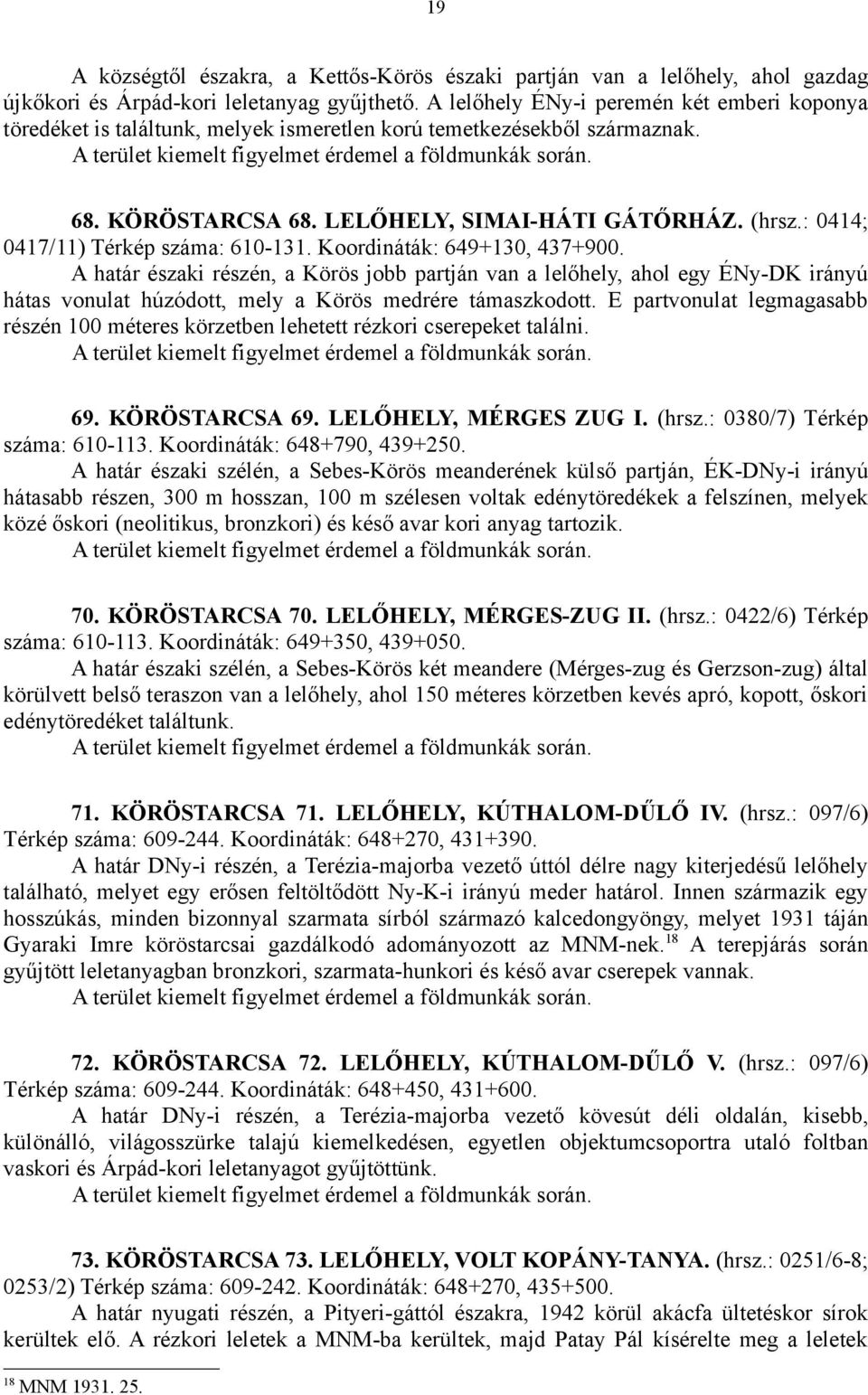 : 0414; 0417/11) Térkép száma: 610-131. Koordináták: 649+130, 437+900.