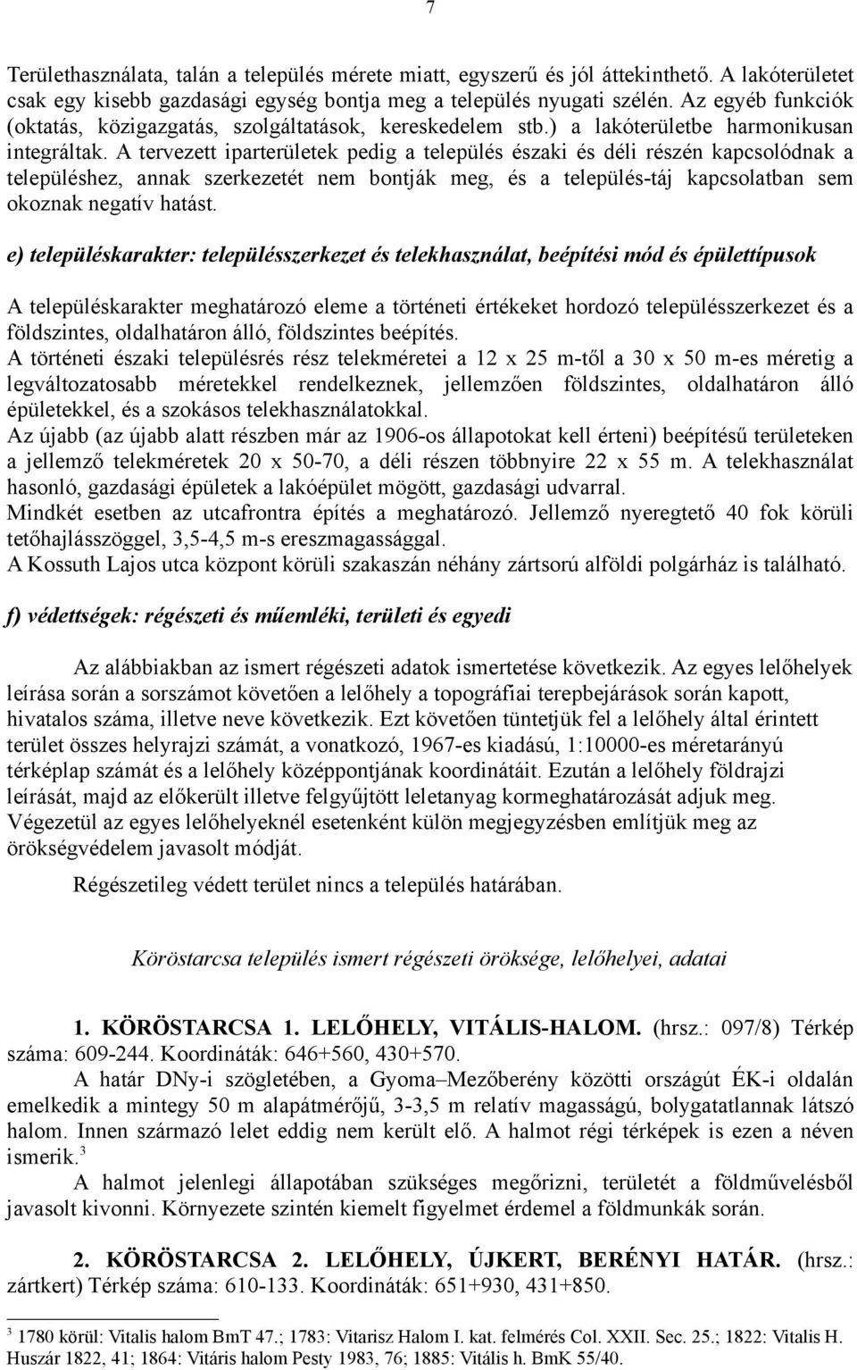 A tervezett iparterületek pedig a település északi és déli részén kapcsolódnak a településhez, annak szerkezetét nem bontják meg, és a település-táj kapcsolatban sem okoznak negatív hatást.