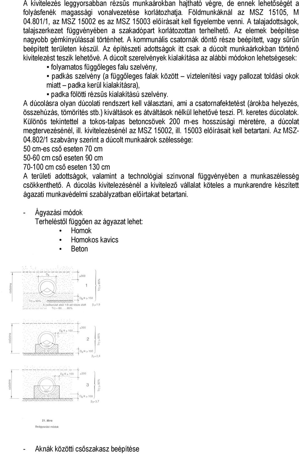 Az elemek beépítése nagyobb gémkinyúlással történhet. A kommunális csatornák döntő része beépített, vagy sűrűn beépített területen készül.